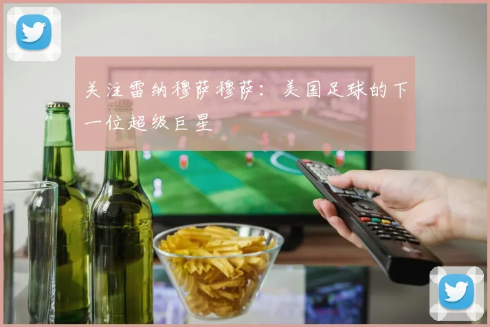 关注雷纳穆萨穆萨:美国足球的下一位超级巨星